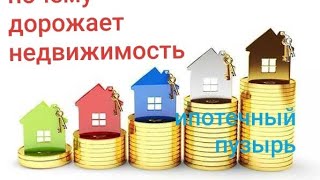 Почему дорожает недвижимость.  Ипотечный пузырь.