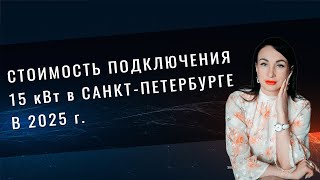 Стоимость подключения 15 кВт в Санкт Петербурге 2025 год