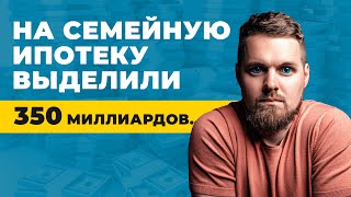 На семейную ипотеку выделили 350 миллиардов…